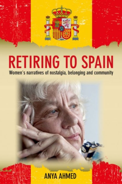 Retiring to Spain : Women's Narratives of Nostalgia, Belonging and Community, Hardback Book