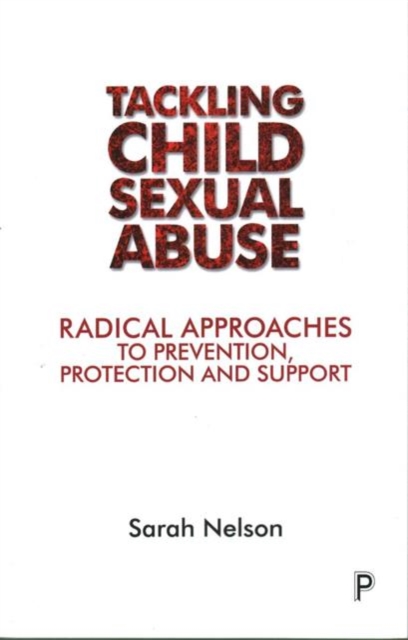 Tackling Child Sexual Abuse : Radical Approaches to Prevention, Protection and Support, Paperback / softback Book