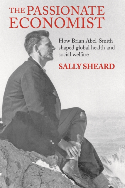The Passionate Economist : How Brian Abel-Smith Shaped Global Health and Social Welfare, PDF eBook