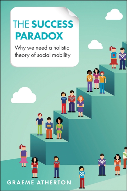 The success paradox : Why we need a holistic theory of social mobility, PDF eBook