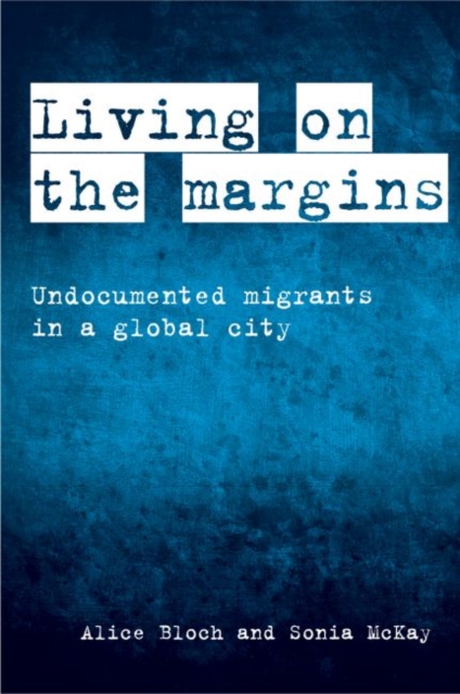 Living on the Margins : Undocumented Migrants in a Global City, Hardback Book