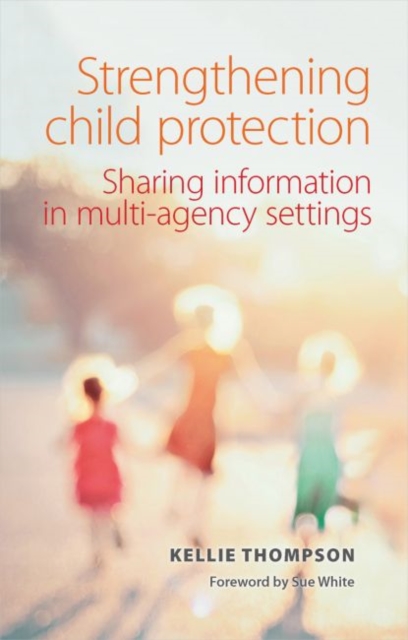 Strengthening Child Protection : Sharing Information in Multi-Agency Settings, Paperback / softback Book