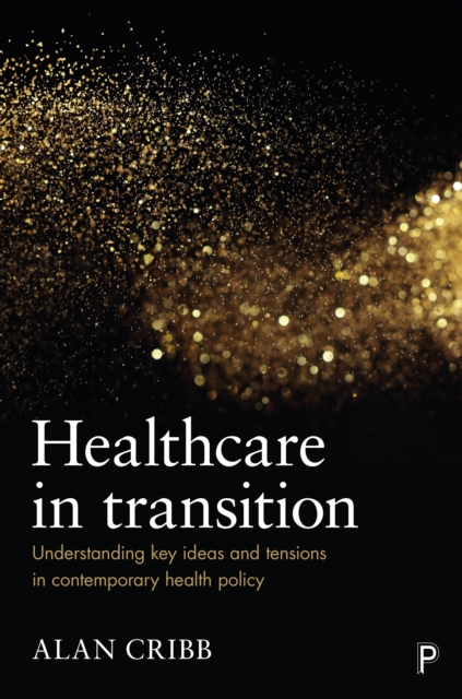 Healthcare in transition : Understanding key ideas and tensions in contemporary health policy, EPUB eBook
