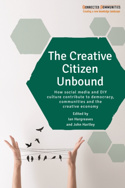 The creative citizen unbound : How social media and DIY culture contribute to democracy, communities and the creative economy, EPUB eBook