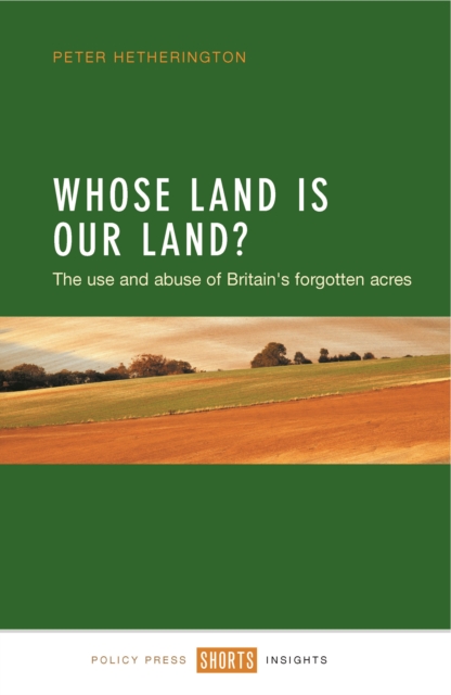 Whose Land is Our Land? : The Use and Abuse of Britain's Forgotten Acres, PDF eBook