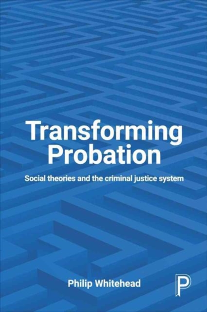 Transforming Probation : Social Theories and the Criminal Justice System, Paperback / softback Book