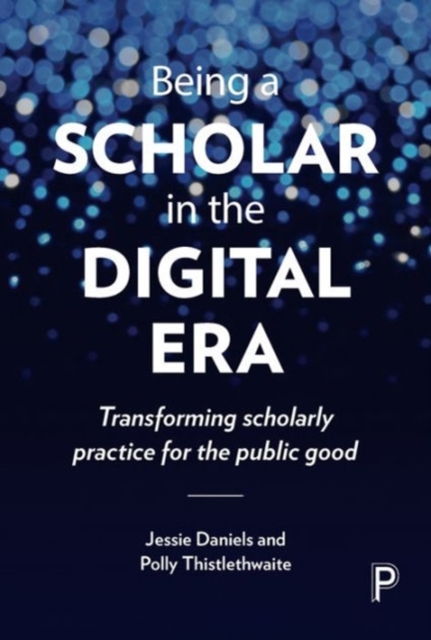 Being a Scholar in the Digital Era : Transforming Scholarly Practice for the Public Good, Paperback / softback Book