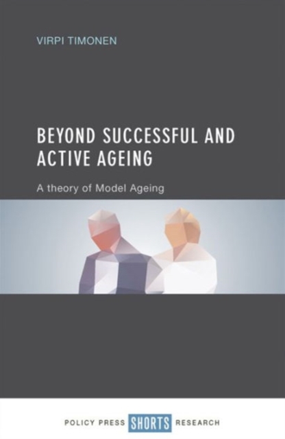 Beyond Successful and Active Ageing : A Theory of Model Ageing, Hardback Book