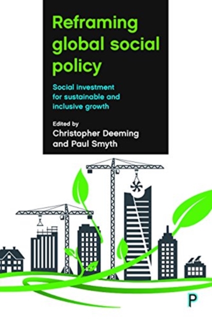 Reframing Global Social Policy : Social Investment for Sustainable and Inclusive Growth, Paperback / softback Book