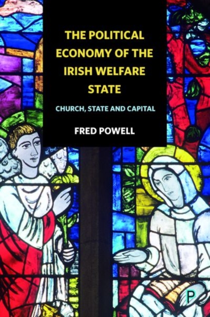 The Political Economy of the Irish Welfare State : Church, State and Capital, Hardback Book