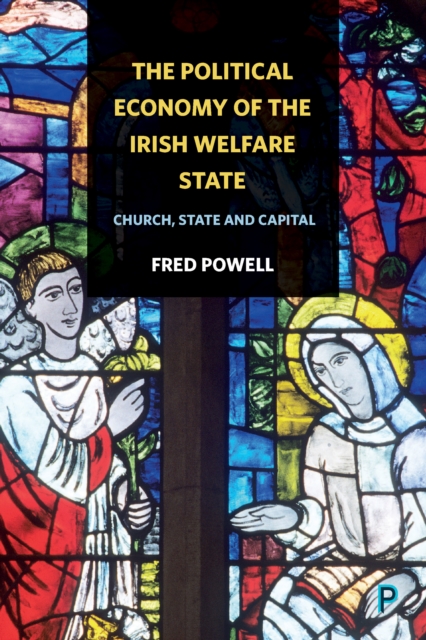 The political economy of the Irish welfare state : Church, state and capital, PDF eBook