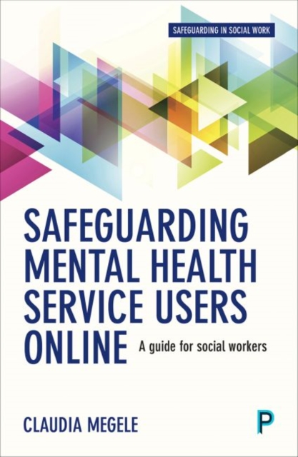 Safeguarding Mental Health Service Users Online : A Guide for Practitioners, Paperback / softback Book