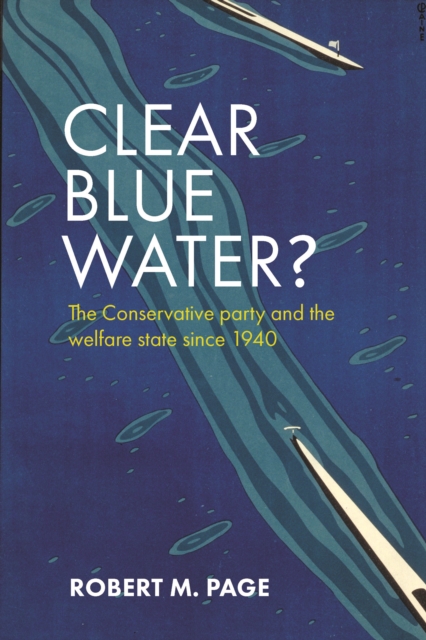 Clear Blue Water? : The Conservative Party and the Welfare State since 1940, EPUB eBook