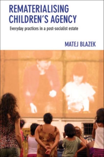 Rematerialising children's agency : Everyday practices in a postsocialist estate, EPUB eBook