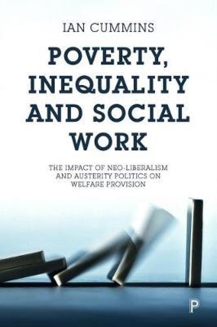 Poverty, Inequality and Social Work : The Impact of Neo-Liberalism and Austerity Politics on Welfare Provision, Paperback / softback Book