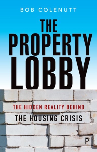 The Property Lobby : The Hidden Reality behind the Housing Crisis, Hardback Book