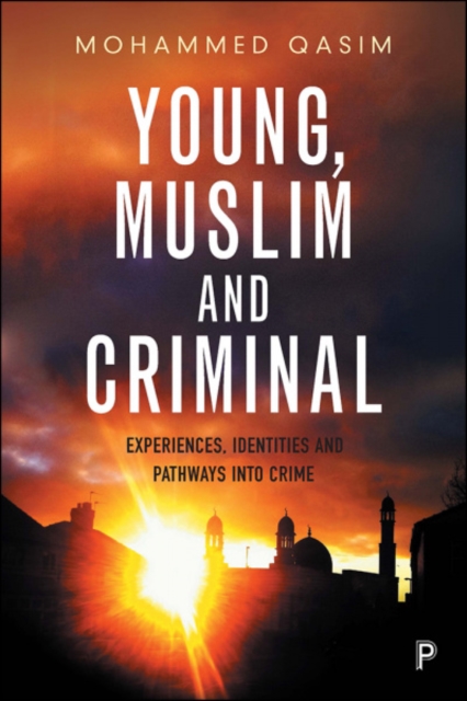 Young, Muslim and Criminal : Experiences, Identities and Pathways into Crime, Hardback Book