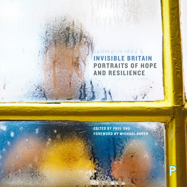 Invisible Britain : Portraits of Hope and Resilience, Paperback / softback Book