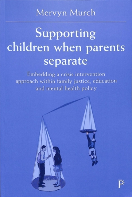 Supporting Children when Parents Separate : Embedding a Crisis Intervention Approach within Family Justice, Education and Mental Health Policy, Paperback / softback Book