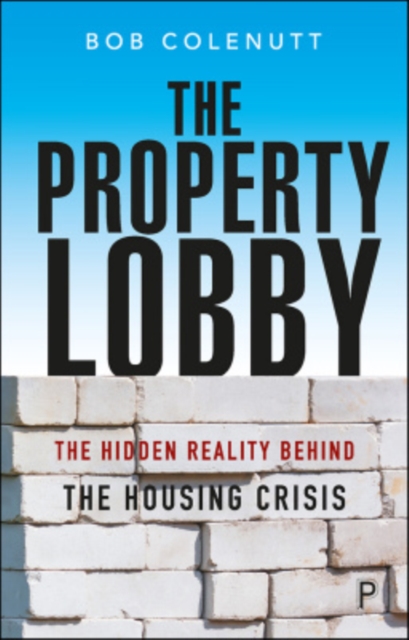 The Property Lobby : The Hidden Reality behind the Housing Crisis, Paperback / softback Book