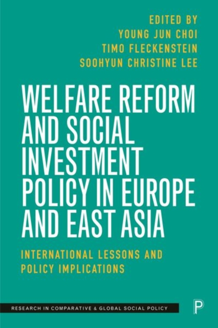 Welfare Reform and Social Investment Policy in Europe and East Asia : International Lessons and Policy Implications, Hardback Book