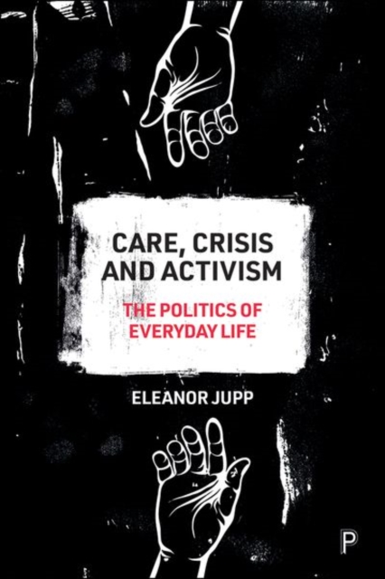 Care, Crisis and Activism : The Politics of Everyday Life, Hardback Book