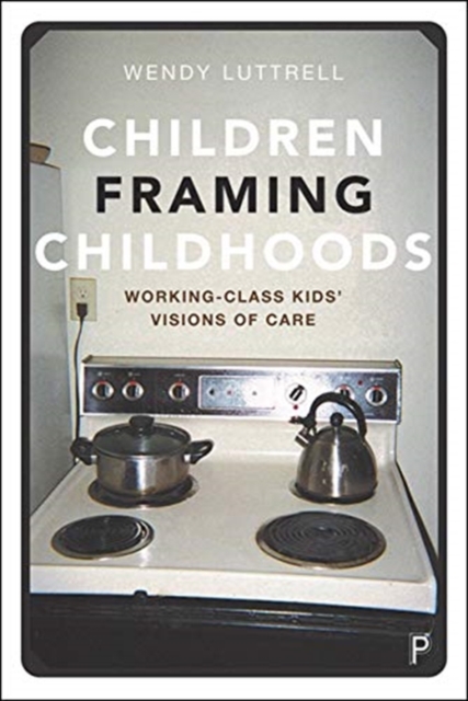 Children Framing Childhoods : Working-Class Kids’ Visions of Care, Paperback / softback Book