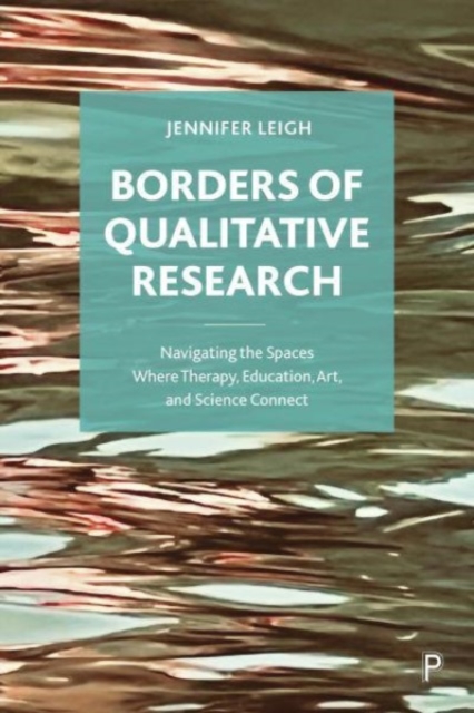 Borders of Qualitative Research : Navigating the Spaces Where Therapy, Education, Art, and Science Connect, Paperback / softback Book