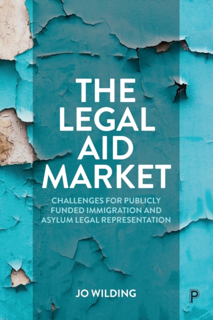 The Legal Aid Market : Challenges for Publicly Funded Immigration and Asylum Legal Representation, Paperback / softback Book