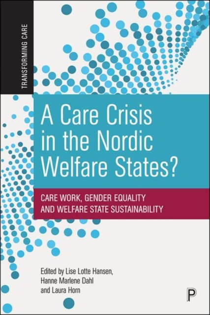 A Care Crisis in the Nordic Welfare States? : Care Work, Gender Equality and Welfare State Sustainability, Hardback Book