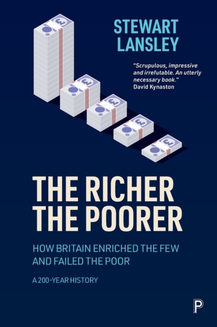 The Richer, The Poorer : How Britain Enriched the Few and Failed the Poor. A 200-Year History, Paperback / softback Book