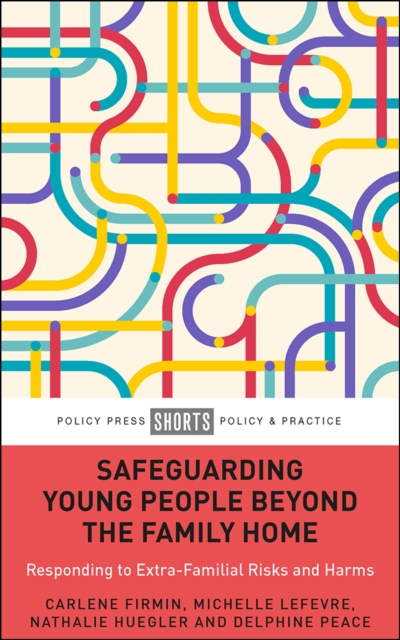 Safeguarding Young People Beyond the Family Home : Responding to Extra-Familial Risks and Harms, EPUB eBook