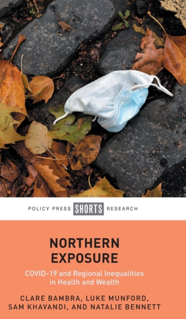 Northern Exposure : COVID-19 and Regional Inequalities in Health and Wealth, Hardback Book