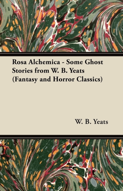 Rosa Alchemica - Some Ghost Stories from W. B. Yeats (Fantasy and Horror Classics), Paperback / softback Book