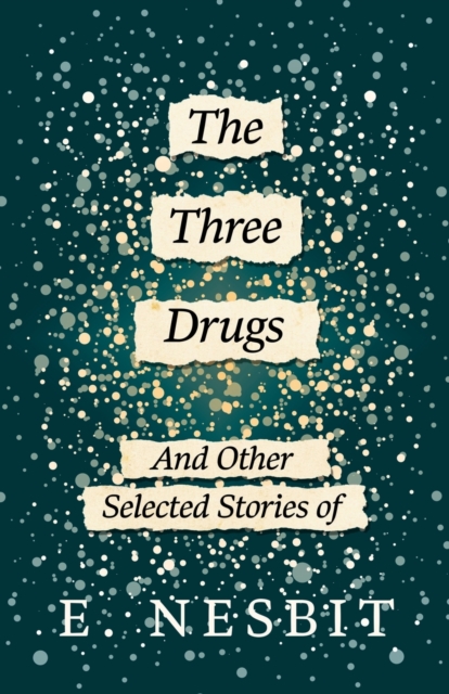 The Three Drugs - And Other Selected Stories of E. Nesbit (Fantasy and Horror Classics), Paperback / softback Book