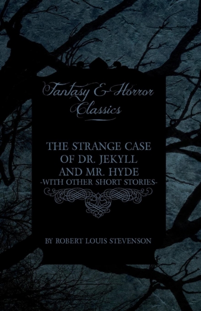 The Strange Case of Dr. Jekyll and Mr. Hyde - With Other Short Stories by Robert Louis Stevenson (Fantasy and Horror Classics), Paperback / softback Book