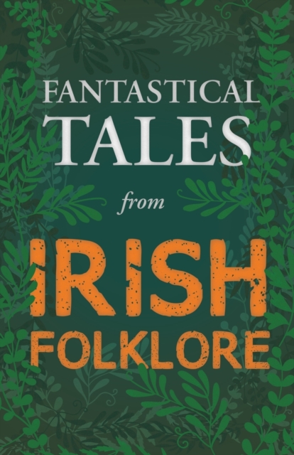 Fantastical Tales from Irish Folklore - Stories from the Hero Sagas and Wonder-Quests (Fantasy and Horror Classics), Paperback / softback Book