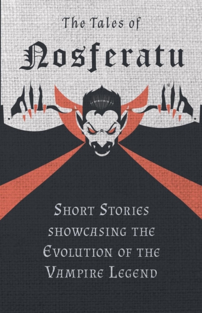 The Tales of Nosferatu - Short Stories About the Evolution of the Vampire Legend (Fantasy and Horror Classics), Paperback / softback Book