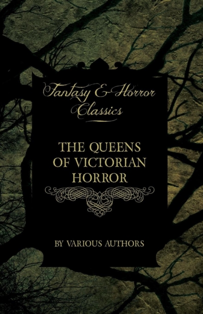 The Queens of Victorian Horror - Rare Tales of Terror from the Pens of Female Authors of the Victorian Period (Fantasy and Horror Classics), Paperback / softback Book