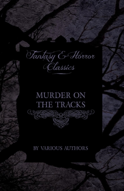 Murder on the Tracks - Stories of Mayhem and Murder on the Railways (Fantasy and Horror Classics), Paperback / softback Book