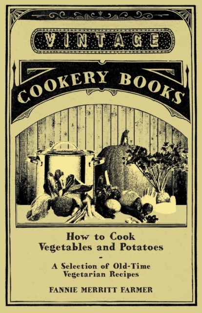 How to Cook Vegetables and Potatoes - A Selection of Old-Time Vegetarian Recipes, Paperback / softback Book