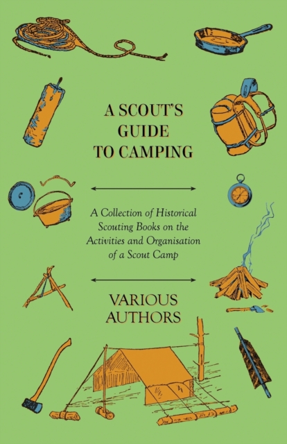 A Scout's Guide to Camping - A Collection of Historical Scouting Books on the Activities and Organisation of a Scout Camp, Paperback / softback Book