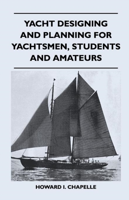 Yacht Designing and Planning for Yachtsmen, Students and Amateurs, Paperback / softback Book