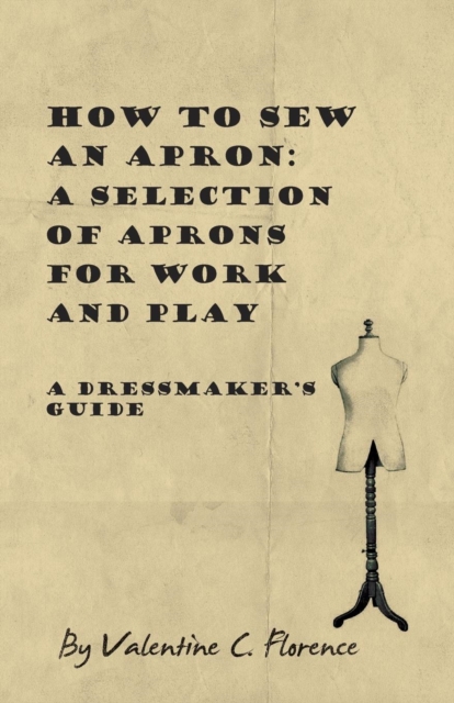 How to Sew an Apron : A Selection of Aprons for Work and Play - A Dressmaker's Guide, Paperback / softback Book