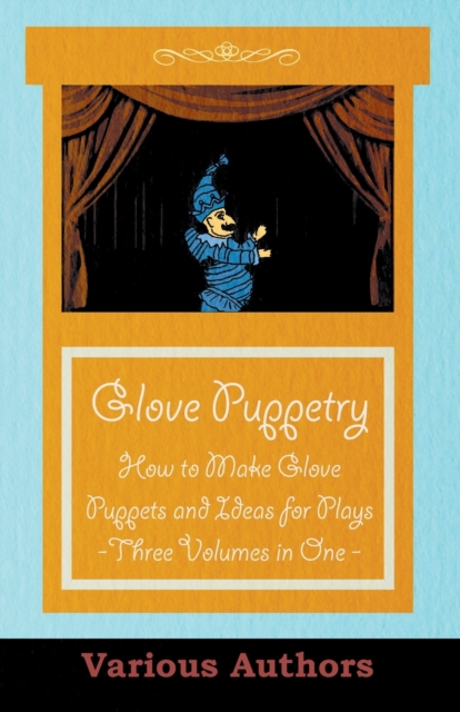 Glove Puppetry - How to Make Glove Puppets and Ideas for Plays - Three Volumes in One, Paperback / softback Book