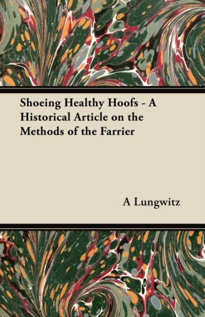 Shoeing Healthy Hoofs - A Historical Article on the Methods of the Farrier, Paperback / softback Book