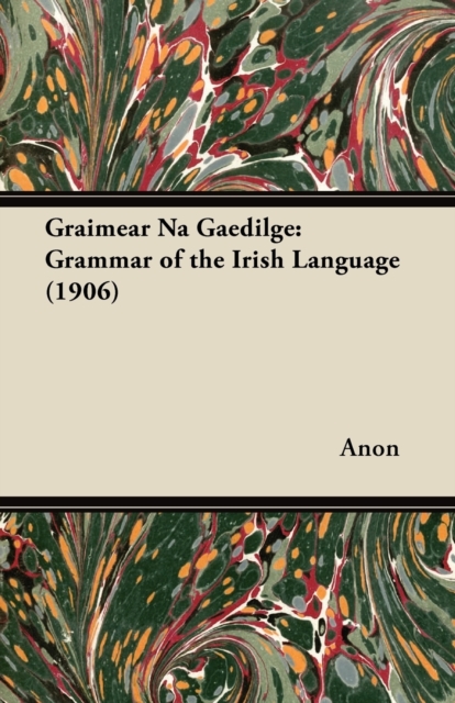 Graimear Na Gaedilge : Grammar of the Irish Language (1906), Paperback / softback Book