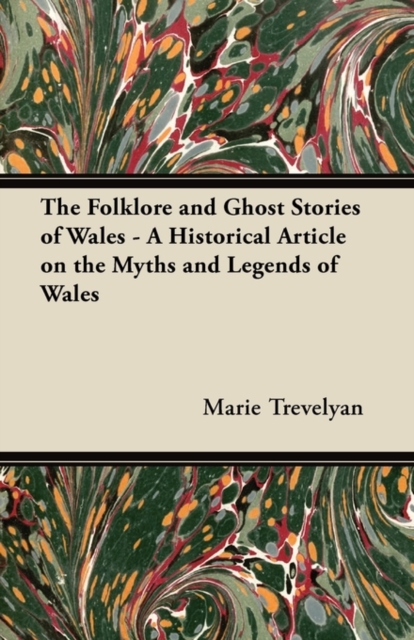 The Folklore and Ghost Stories of Wales - A Historical Article on the Myths and Legends of Wales, Paperback / softback Book