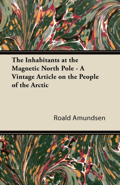 The Inhabitants at the Magnetic North Pole - A Vintage Article on the People of the Arctic, Paperback / softback Book