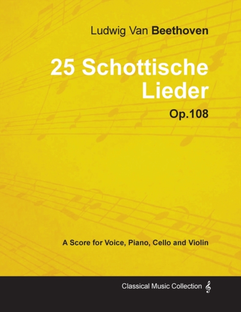 Ludwig Van Beethoven - 25 Schottische Lieder - Op.108 - A Score for Voice, Piano, Cello and Violin, Paperback / softback Book